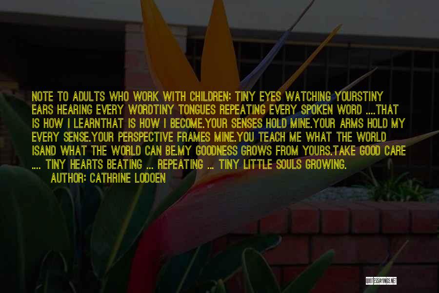 Cathrine Lodoen Quotes: Note To Adults Who Work With Children: Tiny Eyes Watching Yourstiny Ears Hearing Every Wordtiny Tongues Repeating Every Spoken Word