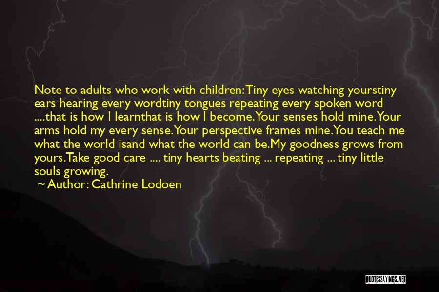 Cathrine Lodoen Quotes: Note To Adults Who Work With Children: Tiny Eyes Watching Yourstiny Ears Hearing Every Wordtiny Tongues Repeating Every Spoken Word