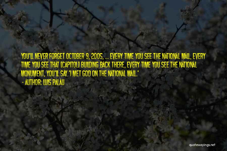 Luis Palau Quotes: You'll Never Forget October 9, 2005, ... Every Time You See The National Mall, Every Time You See That [capitol]