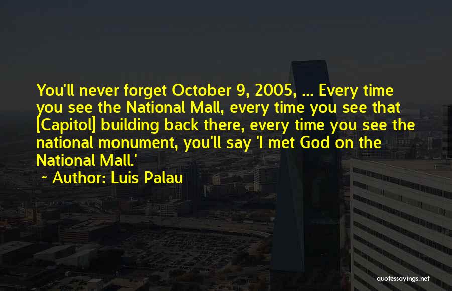 Luis Palau Quotes: You'll Never Forget October 9, 2005, ... Every Time You See The National Mall, Every Time You See That [capitol]