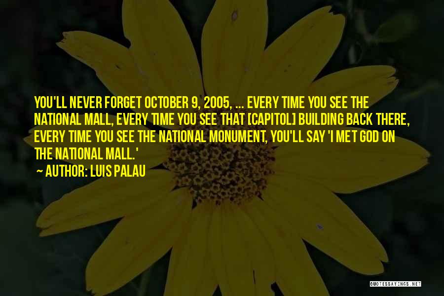 Luis Palau Quotes: You'll Never Forget October 9, 2005, ... Every Time You See The National Mall, Every Time You See That [capitol]