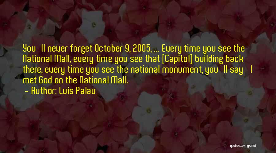 Luis Palau Quotes: You'll Never Forget October 9, 2005, ... Every Time You See The National Mall, Every Time You See That [capitol]