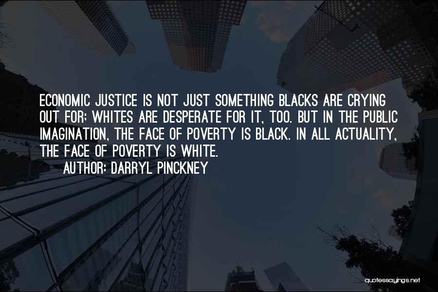 Darryl Pinckney Quotes: Economic Justice Is Not Just Something Blacks Are Crying Out For; Whites Are Desperate For It, Too. But In The