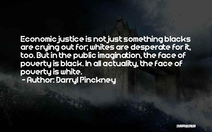 Darryl Pinckney Quotes: Economic Justice Is Not Just Something Blacks Are Crying Out For; Whites Are Desperate For It, Too. But In The