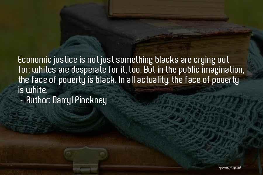 Darryl Pinckney Quotes: Economic Justice Is Not Just Something Blacks Are Crying Out For; Whites Are Desperate For It, Too. But In The