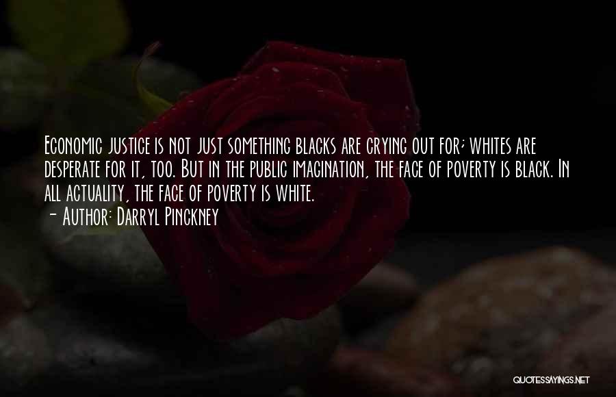 Darryl Pinckney Quotes: Economic Justice Is Not Just Something Blacks Are Crying Out For; Whites Are Desperate For It, Too. But In The