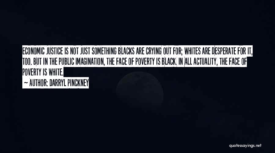 Darryl Pinckney Quotes: Economic Justice Is Not Just Something Blacks Are Crying Out For; Whites Are Desperate For It, Too. But In The