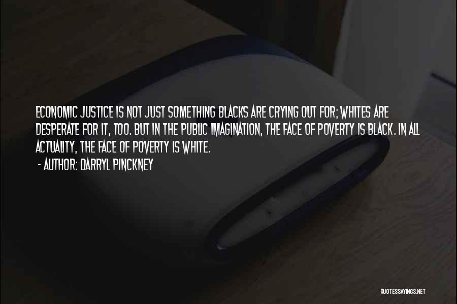 Darryl Pinckney Quotes: Economic Justice Is Not Just Something Blacks Are Crying Out For; Whites Are Desperate For It, Too. But In The