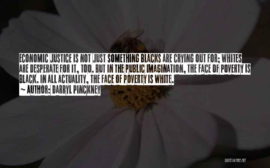 Darryl Pinckney Quotes: Economic Justice Is Not Just Something Blacks Are Crying Out For; Whites Are Desperate For It, Too. But In The