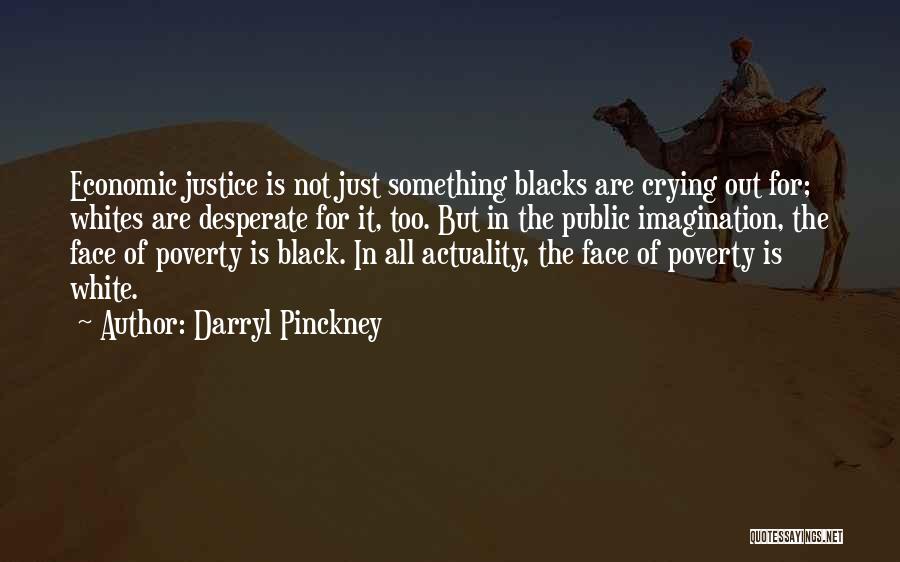 Darryl Pinckney Quotes: Economic Justice Is Not Just Something Blacks Are Crying Out For; Whites Are Desperate For It, Too. But In The