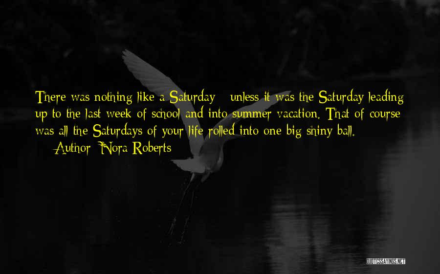 Nora Roberts Quotes: There Was Nothing Like A Saturday - Unless It Was The Saturday Leading Up To The Last Week Of School