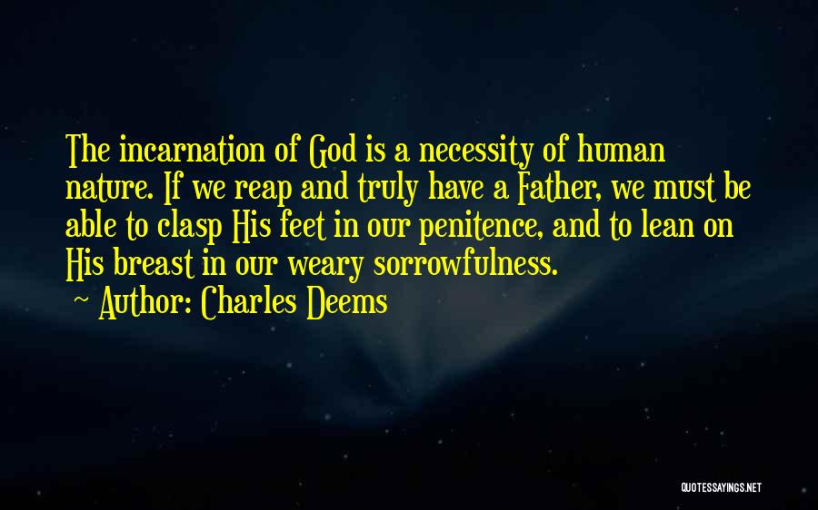 Charles Deems Quotes: The Incarnation Of God Is A Necessity Of Human Nature. If We Reap And Truly Have A Father, We Must