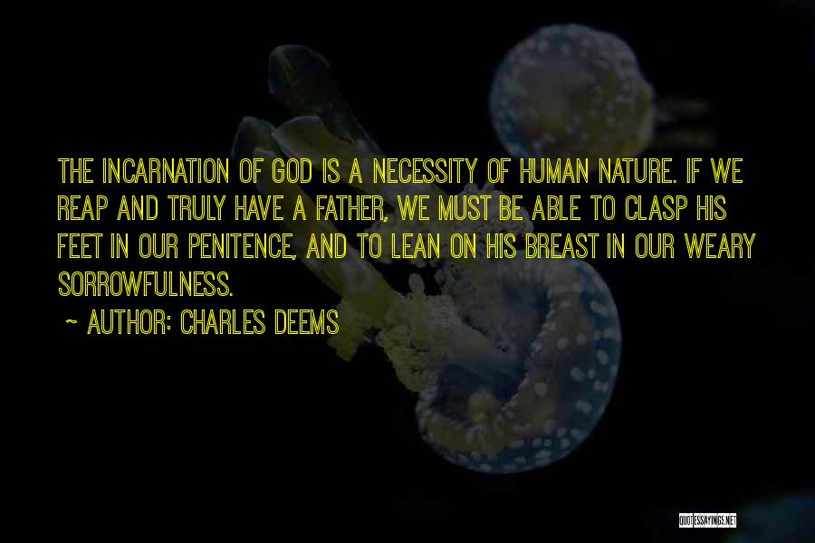 Charles Deems Quotes: The Incarnation Of God Is A Necessity Of Human Nature. If We Reap And Truly Have A Father, We Must