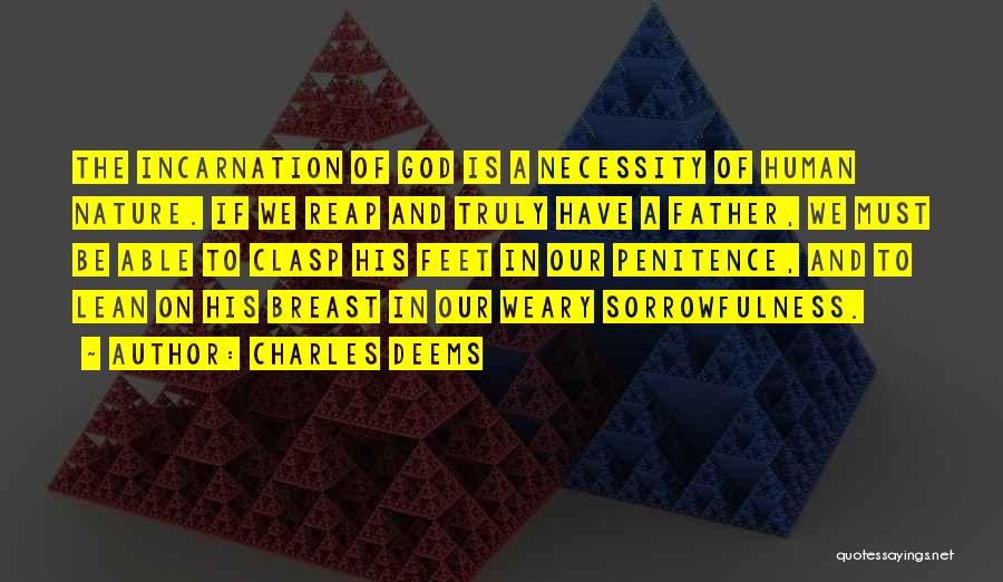 Charles Deems Quotes: The Incarnation Of God Is A Necessity Of Human Nature. If We Reap And Truly Have A Father, We Must