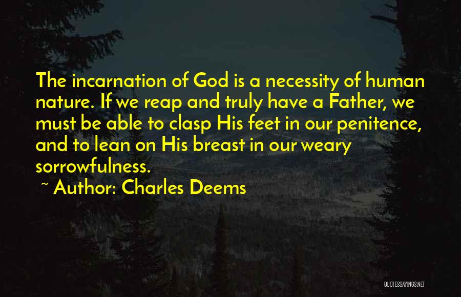 Charles Deems Quotes: The Incarnation Of God Is A Necessity Of Human Nature. If We Reap And Truly Have A Father, We Must