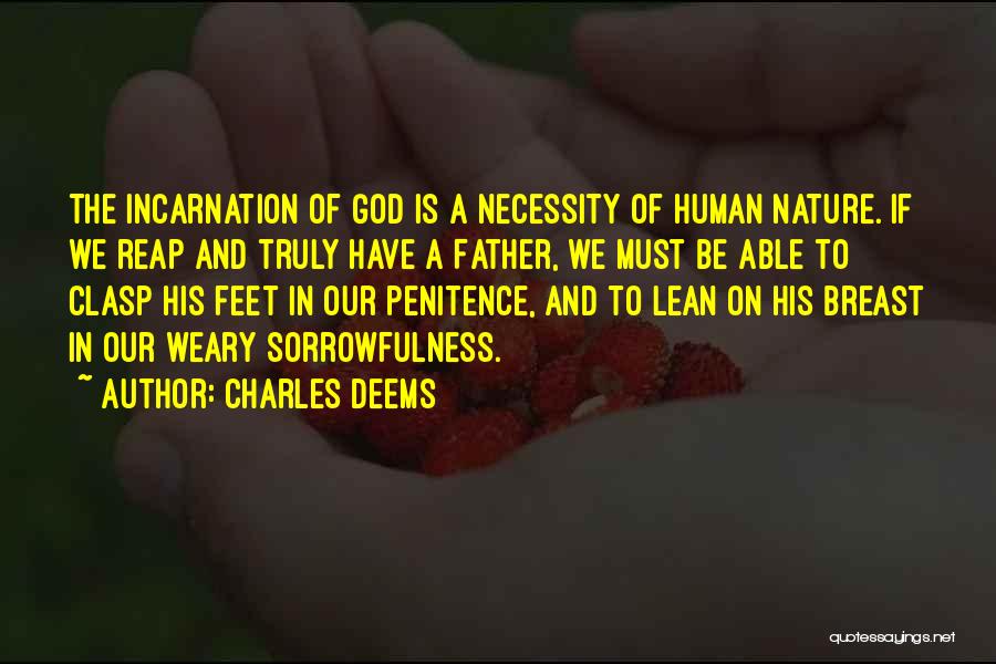 Charles Deems Quotes: The Incarnation Of God Is A Necessity Of Human Nature. If We Reap And Truly Have A Father, We Must