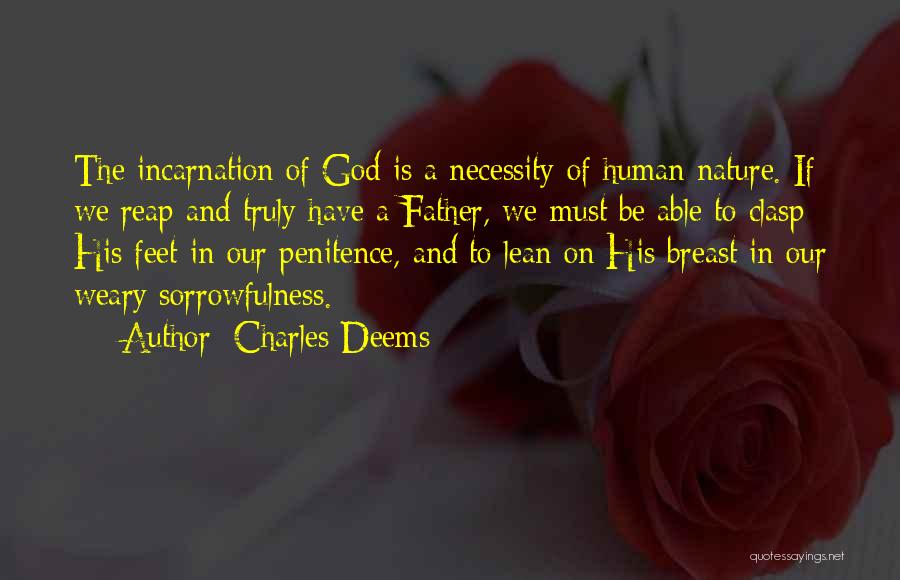 Charles Deems Quotes: The Incarnation Of God Is A Necessity Of Human Nature. If We Reap And Truly Have A Father, We Must