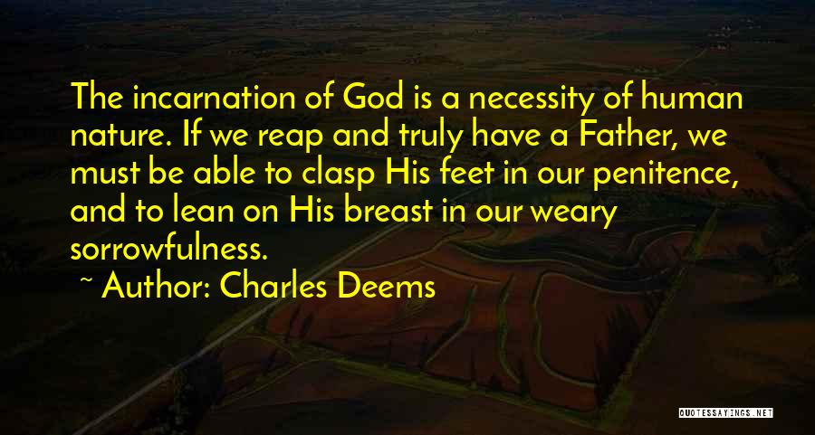 Charles Deems Quotes: The Incarnation Of God Is A Necessity Of Human Nature. If We Reap And Truly Have A Father, We Must