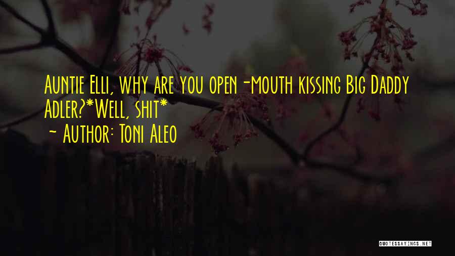 Toni Aleo Quotes: Auntie Elli, Why Are You Open-mouth Kissing Big Daddy Adler?*well, Shit*