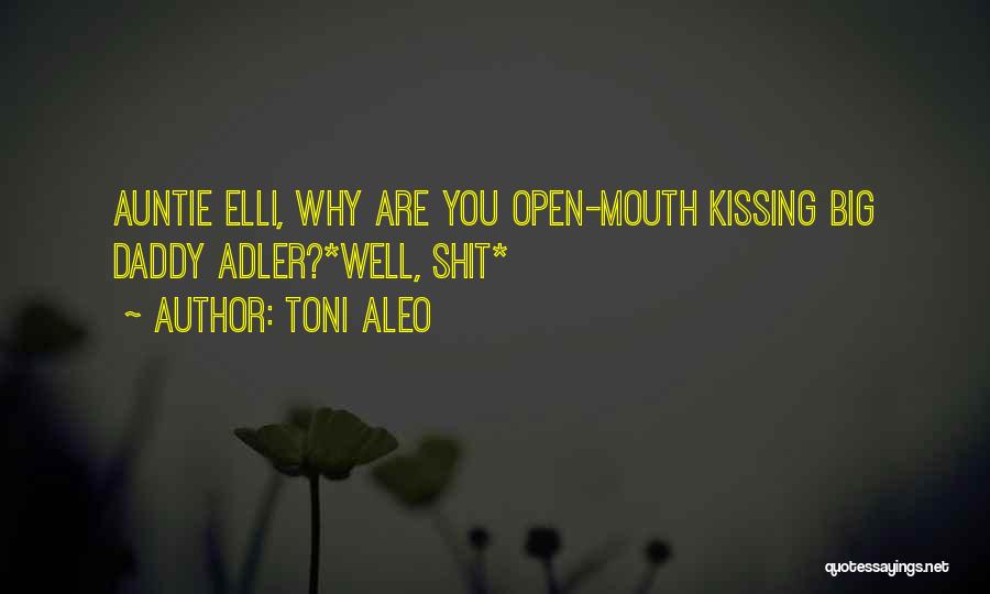 Toni Aleo Quotes: Auntie Elli, Why Are You Open-mouth Kissing Big Daddy Adler?*well, Shit*