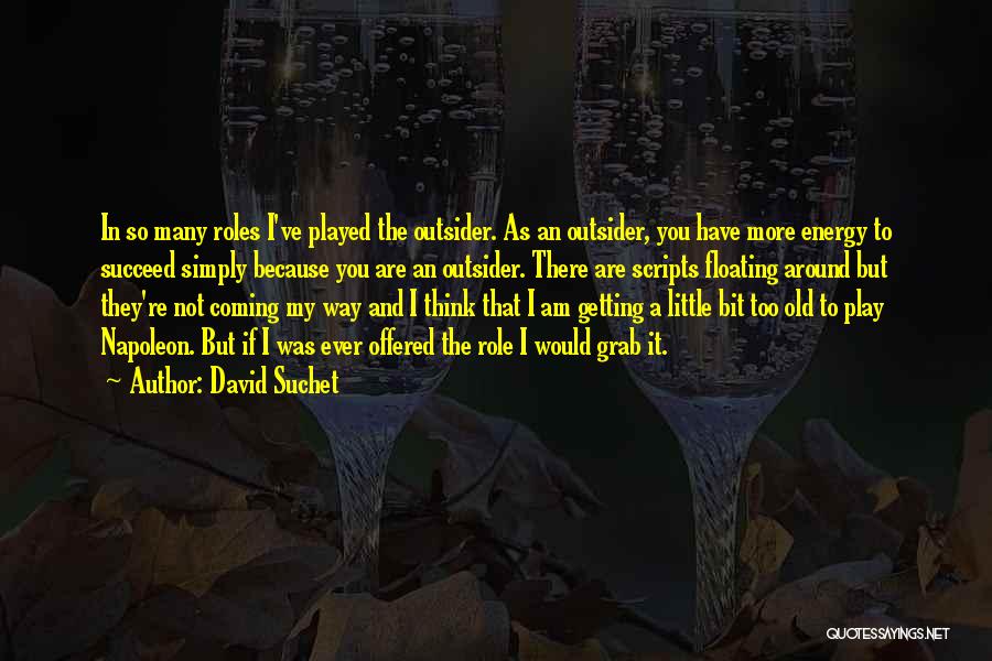 David Suchet Quotes: In So Many Roles I've Played The Outsider. As An Outsider, You Have More Energy To Succeed Simply Because You