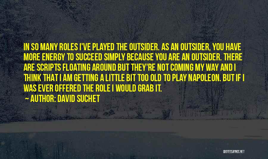 David Suchet Quotes: In So Many Roles I've Played The Outsider. As An Outsider, You Have More Energy To Succeed Simply Because You