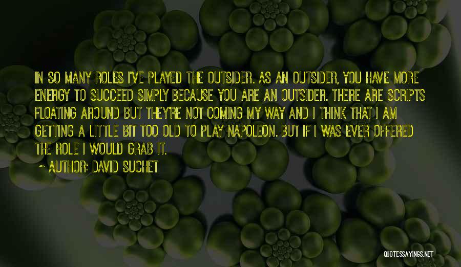 David Suchet Quotes: In So Many Roles I've Played The Outsider. As An Outsider, You Have More Energy To Succeed Simply Because You