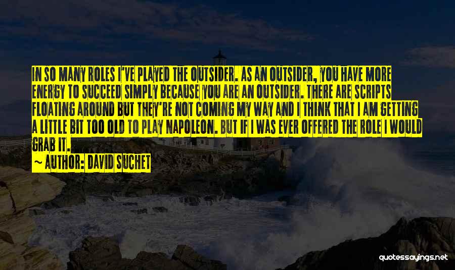 David Suchet Quotes: In So Many Roles I've Played The Outsider. As An Outsider, You Have More Energy To Succeed Simply Because You