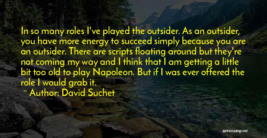 David Suchet Quotes: In So Many Roles I've Played The Outsider. As An Outsider, You Have More Energy To Succeed Simply Because You