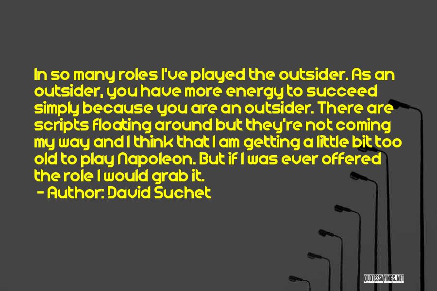 David Suchet Quotes: In So Many Roles I've Played The Outsider. As An Outsider, You Have More Energy To Succeed Simply Because You