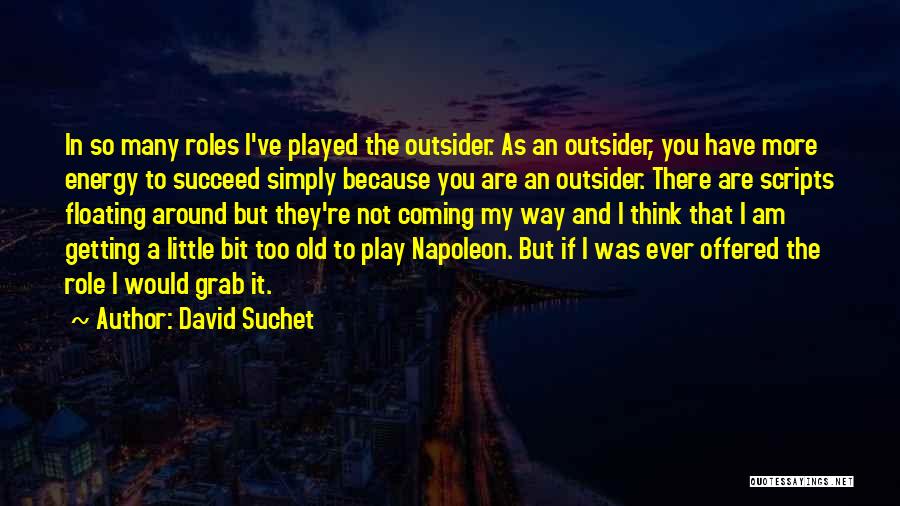 David Suchet Quotes: In So Many Roles I've Played The Outsider. As An Outsider, You Have More Energy To Succeed Simply Because You
