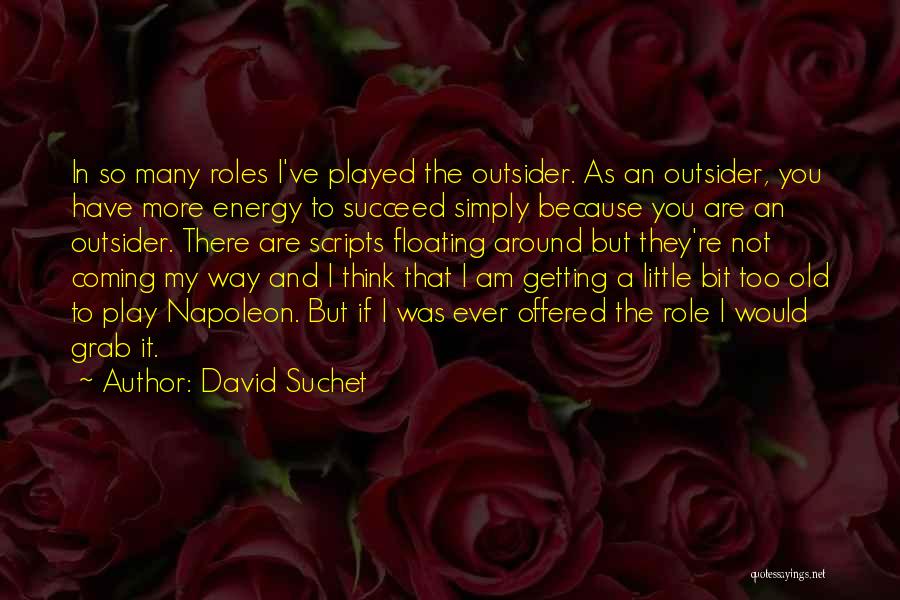 David Suchet Quotes: In So Many Roles I've Played The Outsider. As An Outsider, You Have More Energy To Succeed Simply Because You