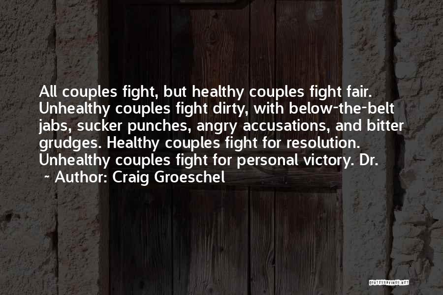 Craig Groeschel Quotes: All Couples Fight, But Healthy Couples Fight Fair. Unhealthy Couples Fight Dirty, With Below-the-belt Jabs, Sucker Punches, Angry Accusations, And