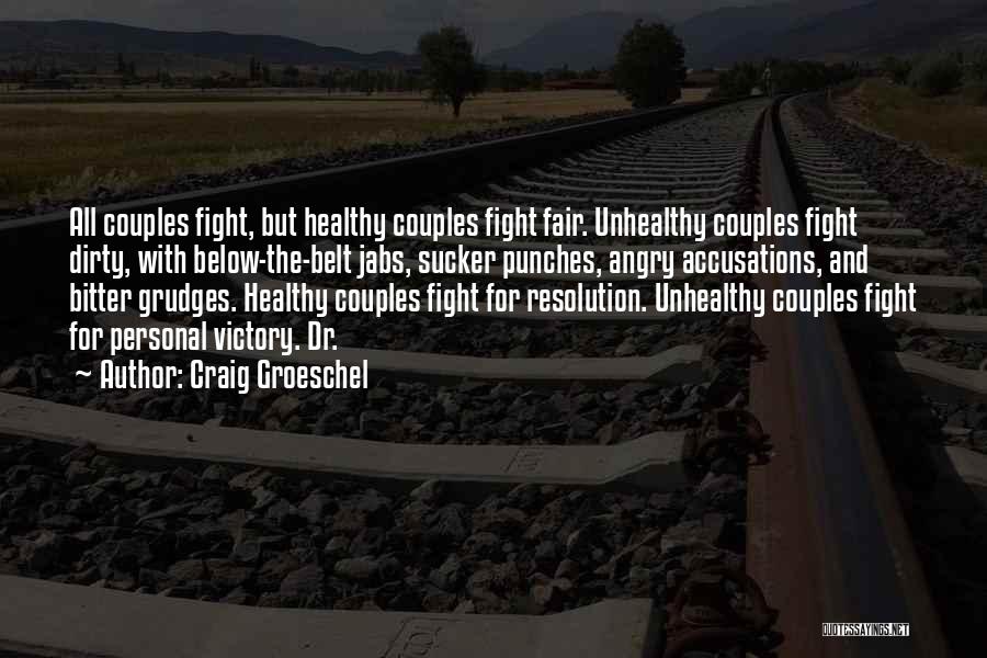 Craig Groeschel Quotes: All Couples Fight, But Healthy Couples Fight Fair. Unhealthy Couples Fight Dirty, With Below-the-belt Jabs, Sucker Punches, Angry Accusations, And