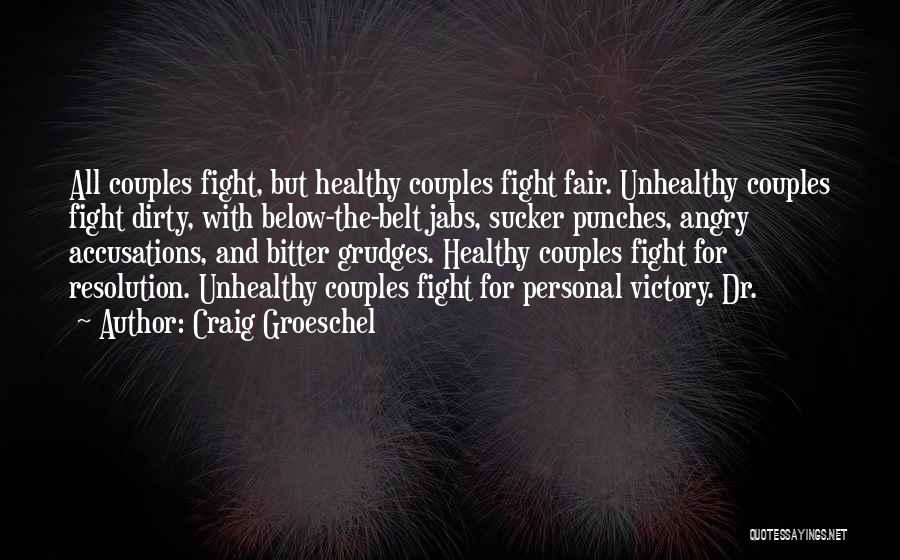 Craig Groeschel Quotes: All Couples Fight, But Healthy Couples Fight Fair. Unhealthy Couples Fight Dirty, With Below-the-belt Jabs, Sucker Punches, Angry Accusations, And