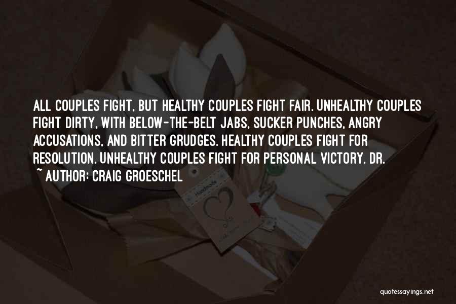 Craig Groeschel Quotes: All Couples Fight, But Healthy Couples Fight Fair. Unhealthy Couples Fight Dirty, With Below-the-belt Jabs, Sucker Punches, Angry Accusations, And