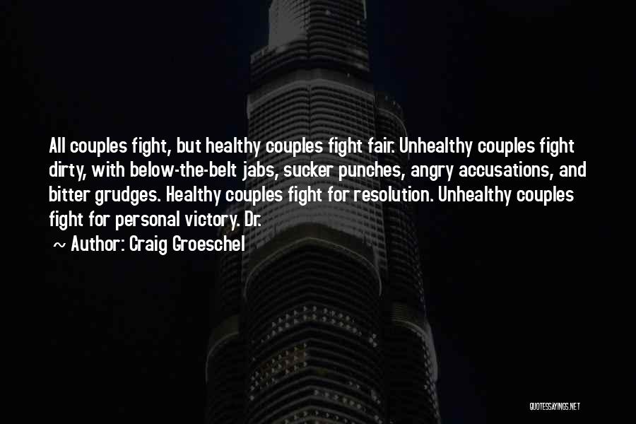 Craig Groeschel Quotes: All Couples Fight, But Healthy Couples Fight Fair. Unhealthy Couples Fight Dirty, With Below-the-belt Jabs, Sucker Punches, Angry Accusations, And
