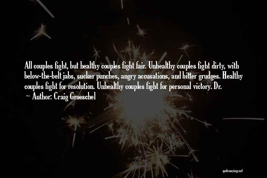 Craig Groeschel Quotes: All Couples Fight, But Healthy Couples Fight Fair. Unhealthy Couples Fight Dirty, With Below-the-belt Jabs, Sucker Punches, Angry Accusations, And