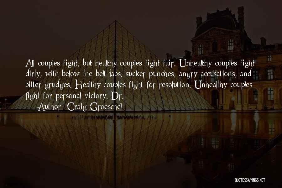 Craig Groeschel Quotes: All Couples Fight, But Healthy Couples Fight Fair. Unhealthy Couples Fight Dirty, With Below-the-belt Jabs, Sucker Punches, Angry Accusations, And