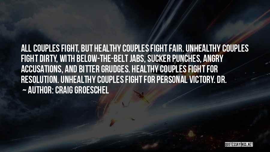 Craig Groeschel Quotes: All Couples Fight, But Healthy Couples Fight Fair. Unhealthy Couples Fight Dirty, With Below-the-belt Jabs, Sucker Punches, Angry Accusations, And