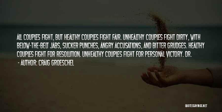 Craig Groeschel Quotes: All Couples Fight, But Healthy Couples Fight Fair. Unhealthy Couples Fight Dirty, With Below-the-belt Jabs, Sucker Punches, Angry Accusations, And
