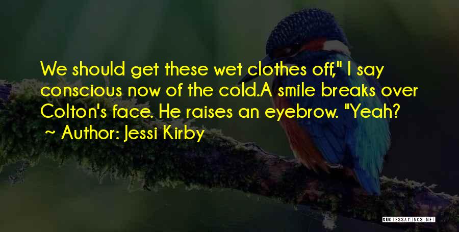Jessi Kirby Quotes: We Should Get These Wet Clothes Off, I Say Conscious Now Of The Cold.a Smile Breaks Over Colton's Face. He