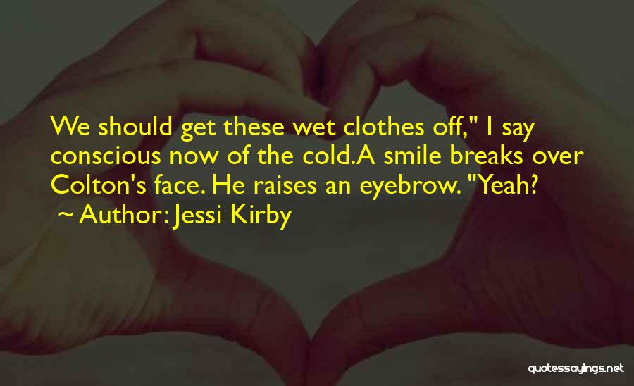 Jessi Kirby Quotes: We Should Get These Wet Clothes Off, I Say Conscious Now Of The Cold.a Smile Breaks Over Colton's Face. He