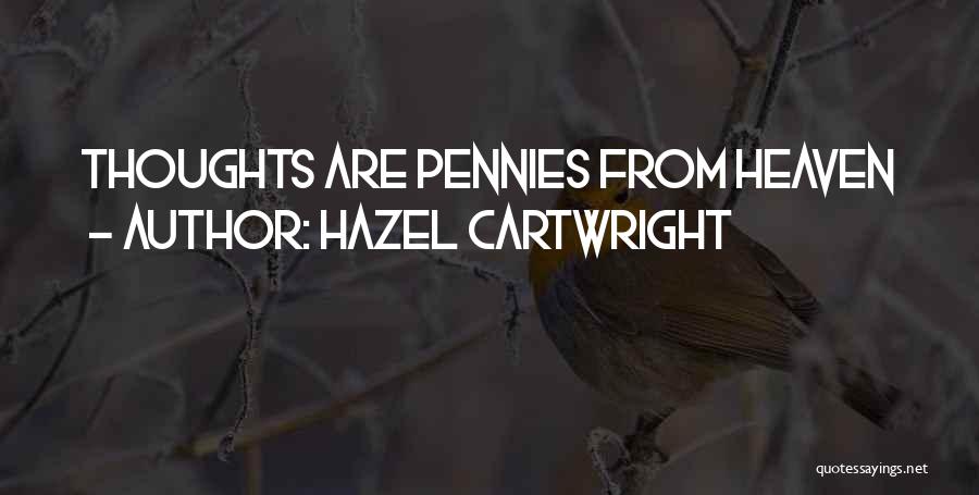 Hazel Cartwright Quotes: Thoughts Are Pennies From Heaven
