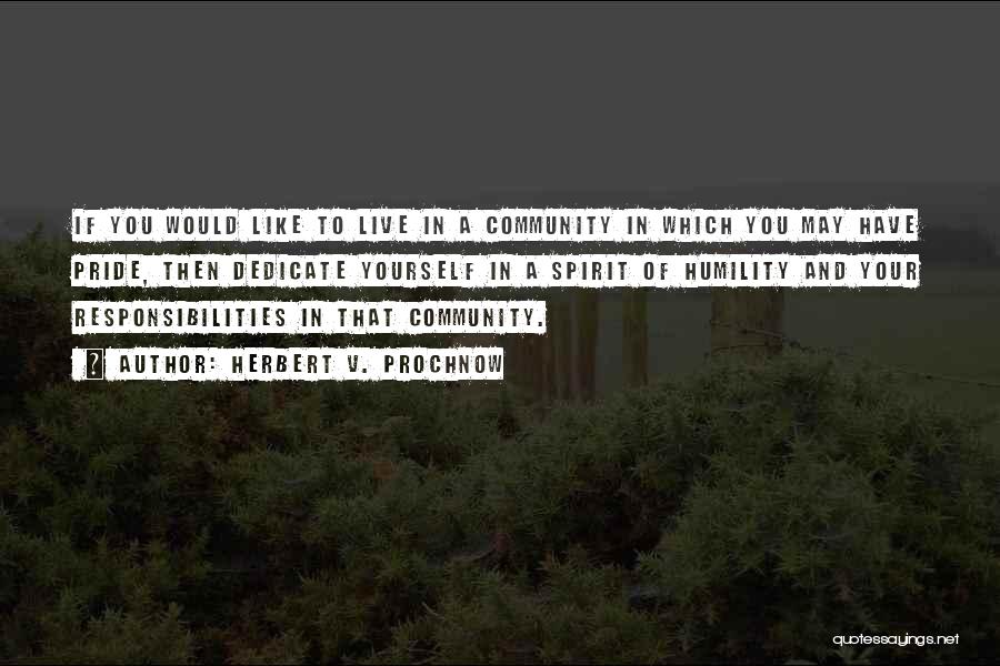 Herbert V. Prochnow Quotes: If You Would Like To Live In A Community In Which You May Have Pride, Then Dedicate Yourself In A