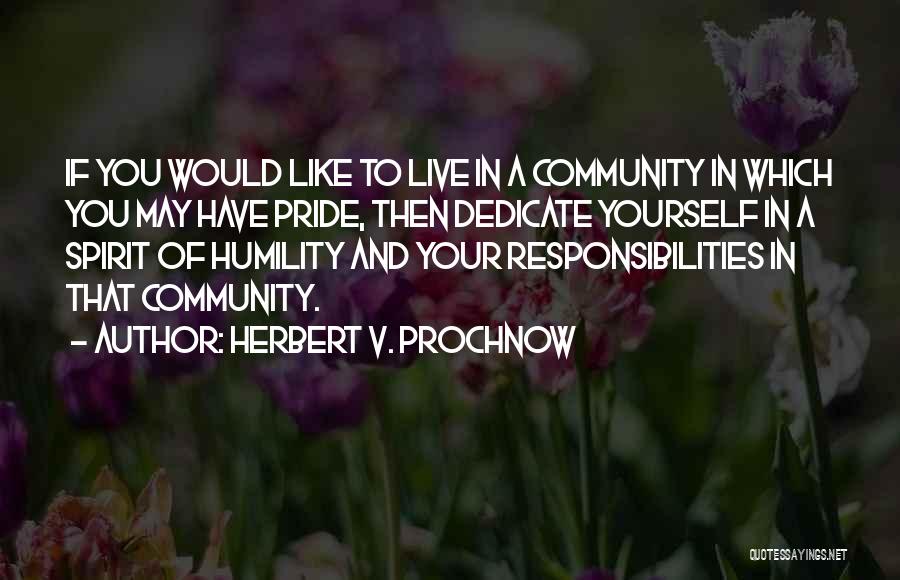 Herbert V. Prochnow Quotes: If You Would Like To Live In A Community In Which You May Have Pride, Then Dedicate Yourself In A