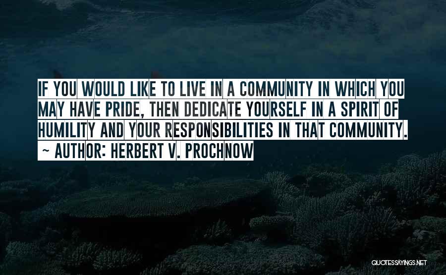 Herbert V. Prochnow Quotes: If You Would Like To Live In A Community In Which You May Have Pride, Then Dedicate Yourself In A