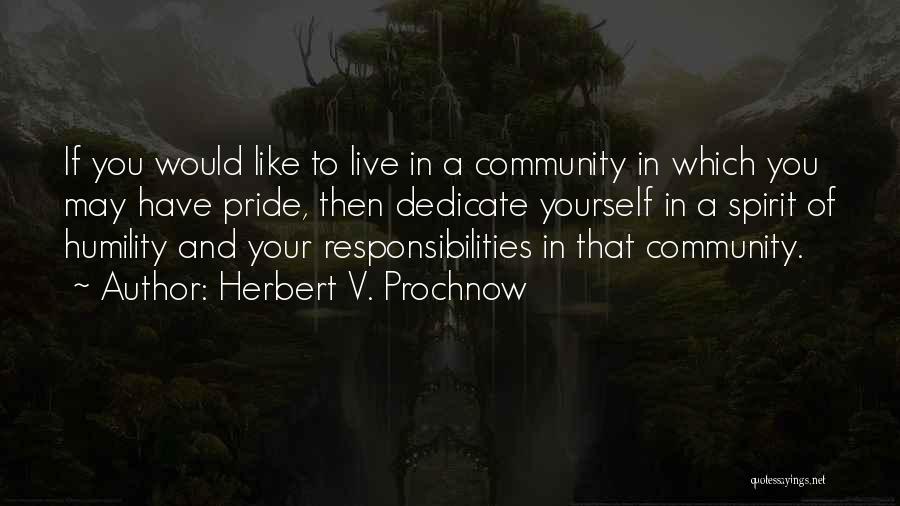 Herbert V. Prochnow Quotes: If You Would Like To Live In A Community In Which You May Have Pride, Then Dedicate Yourself In A