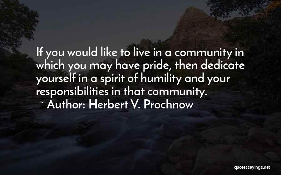 Herbert V. Prochnow Quotes: If You Would Like To Live In A Community In Which You May Have Pride, Then Dedicate Yourself In A