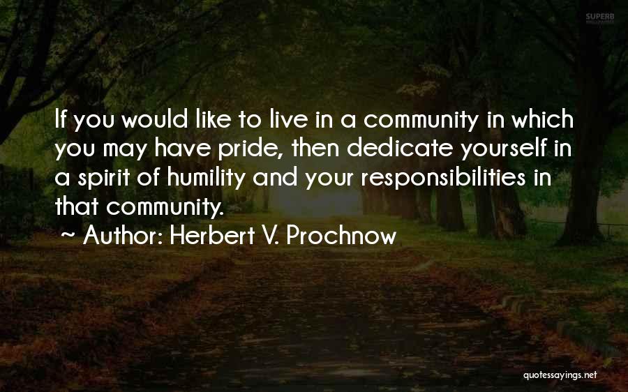 Herbert V. Prochnow Quotes: If You Would Like To Live In A Community In Which You May Have Pride, Then Dedicate Yourself In A